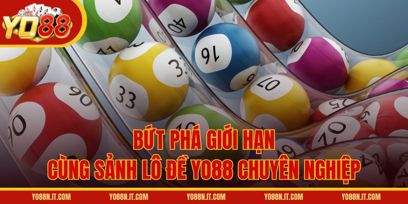 Bứt phá giới hạn cùng sảnh lô đề Yo88 chuyên nghiệp