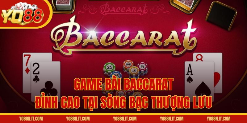 Game Bài Baccarat - Game Đỉnh Cao Tại Sòng Bạc Thượng Lưu