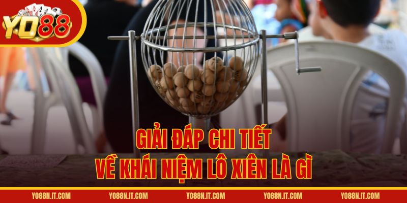 Giải đáp chi tiết về khái niệm lô xiên là gì