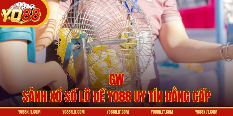 GW - Sảnh xổ số lô đề Yo88 uy tín đẳng cấp
