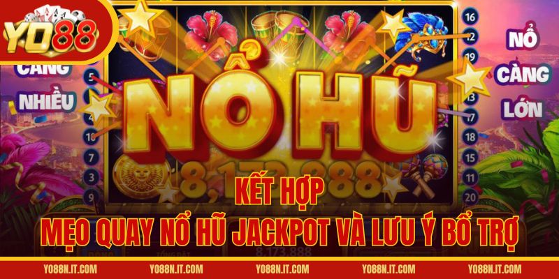 Kết hợp mẹo quay nổ hũ Jackpot và lưu ý bổ trợ