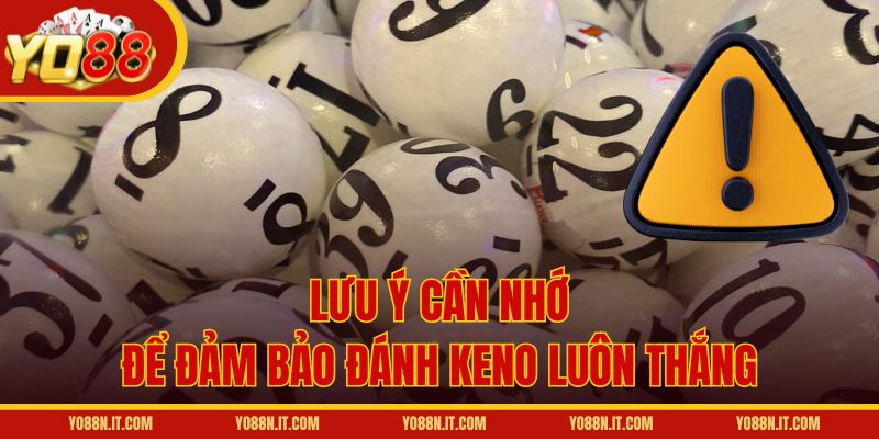 Lưu ý cần nhớ để đảm bảo đánh Keno luôn thắng