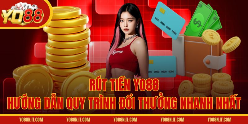 Rút Tiền Yo88 - Hướng Dẫn Quy Trình Đổi Thưởng Nhanh Nhất