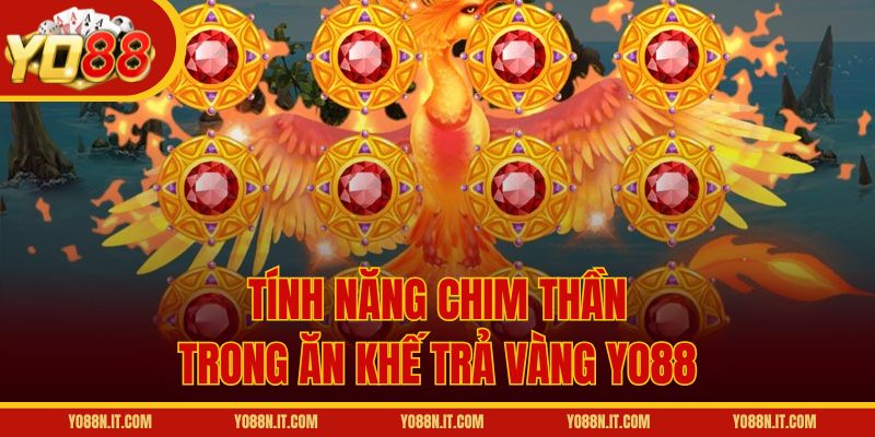 Tính năng chim thần trong Ăn Khế Trả Vàng Yo88